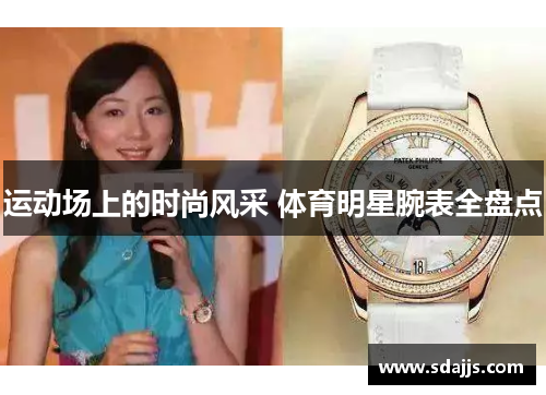 运动场上的时尚风采 体育明星腕表全盘点