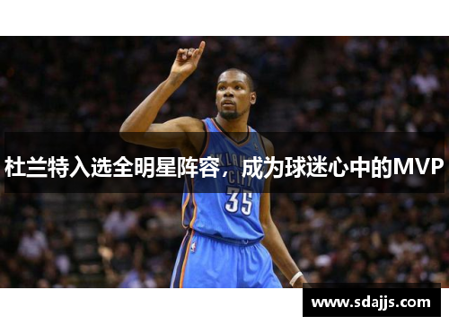 杜兰特入选全明星阵容，成为球迷心中的MVP