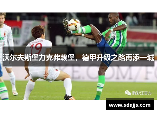 沃尔夫斯堡力克弗赖堡，德甲升级之路再添一城