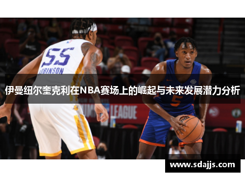 伊曼纽尔奎克利在NBA赛场上的崛起与未来发展潜力分析